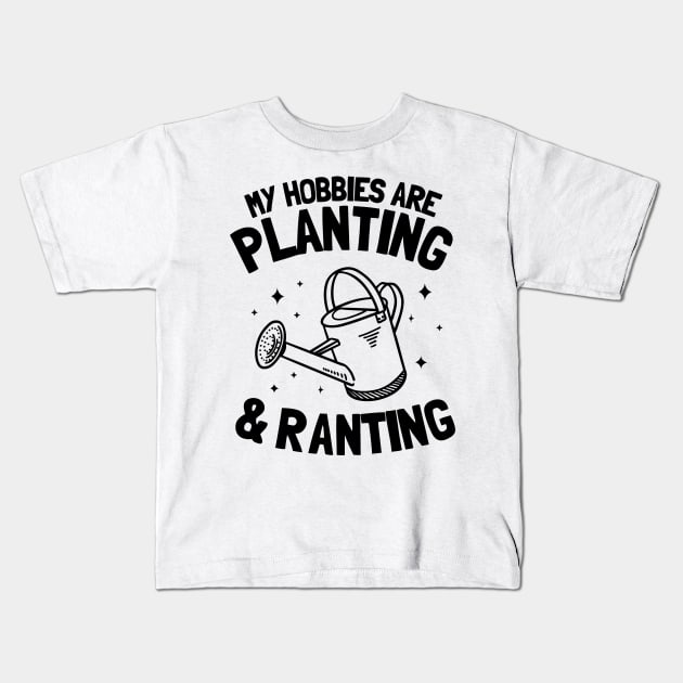 My Hobbies Are Planting & Ranting Gardening Gift Gardener Plants Kids T-Shirt by Kuehni